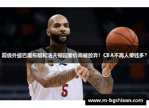 超级外援巴里布朗和洛夫顿因要价高被放弃！CBA不再人傻钱多？